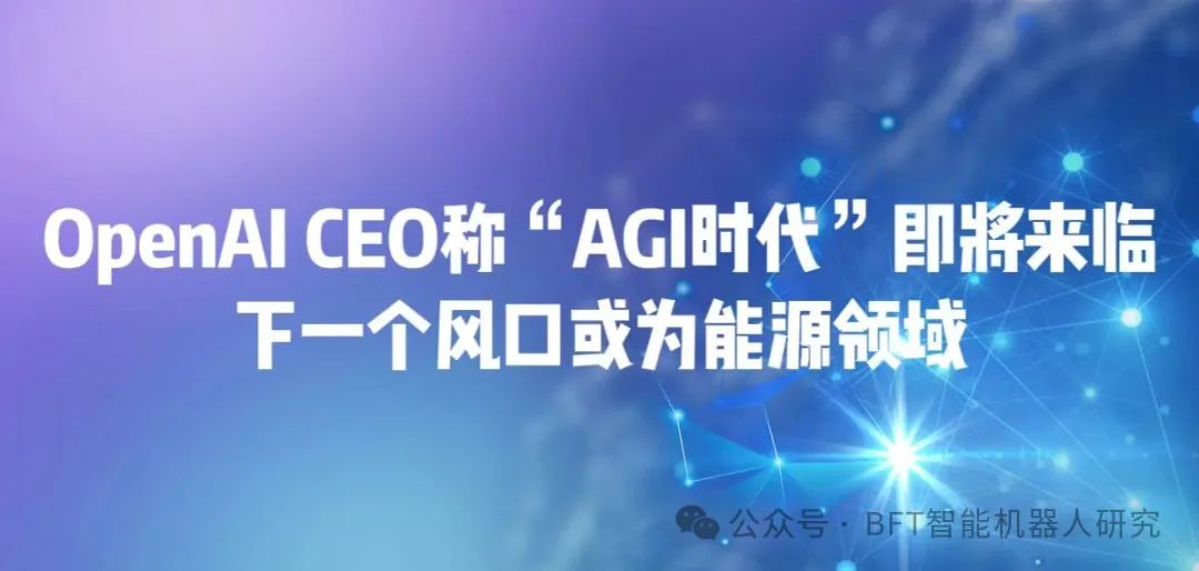 OpenAI CEO称“AGI时代”即将来临，下一个风口或为能源领域