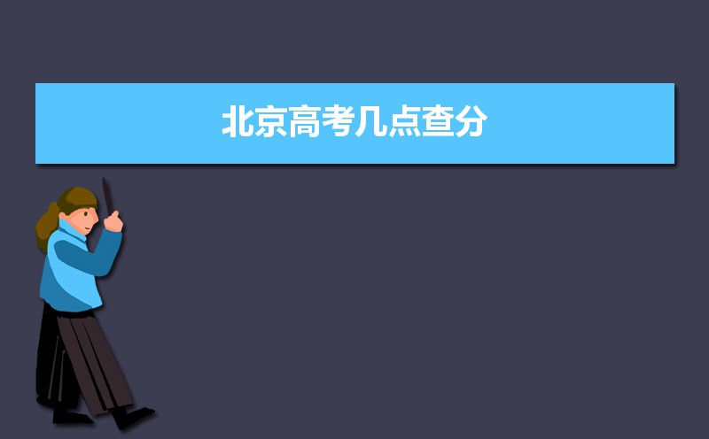 2021年北京高考成绩几点查询,北京高考几点查分,2021年北京高考今年几点出成绩...-小默在职场