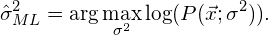 \begin{equation*} &\hat{\sigma}^2_{ML} = \arg\max_{\sigma^2}\log（P（\vec{x}; \sigma^2））.\end{equation*}