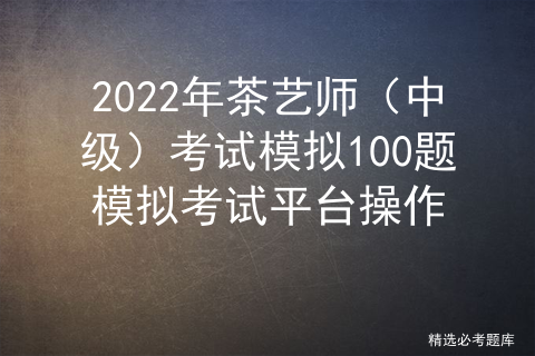 2022年茶艺师（中级）考试模拟100题模拟考试平台操作_软水中含有其他