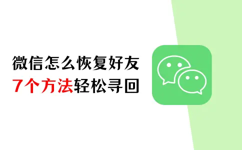 微信怎么恢复好友？7个方法助你轻松寻回失联好友