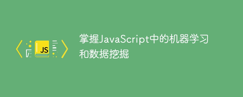 掌握javascript中的机器学习和数据挖掘