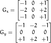 G_{x} = \begin{bmatrix} -1 & 0 & +1  \\ -2 & 0 & +2  \\ -1 & 0 & +1 \end{bmatrix}  G_{y} = \begin{bmatrix} -1 & -2 & -1  \\ 0 & 0 & 0  \\ +1 & +2 & +1 \end{bmatrix}