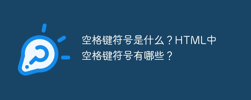 html空白键,空格键符号是什么？HTML中空格键符号有哪些？