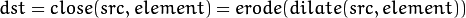 dst = close( src, element ) = erode( dilate( src, element ) )