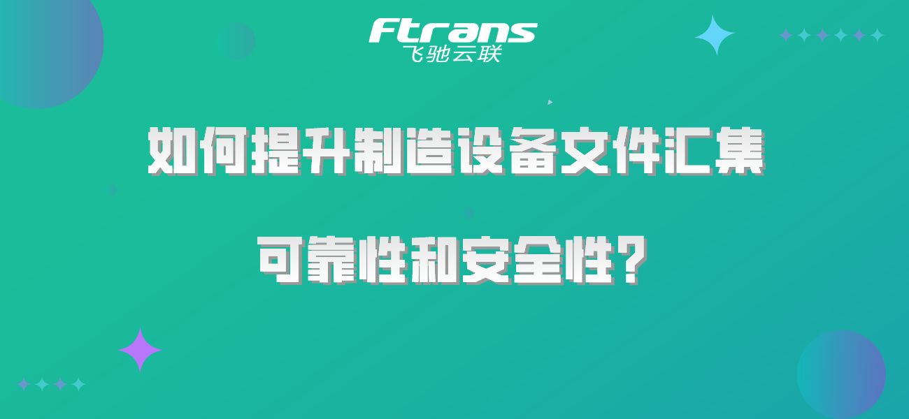 如何提升制造设备文件汇集的可靠性和安全性？