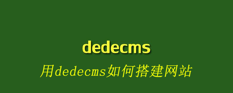 织梦如何搭建php环境,用dedecms如何搭建网站