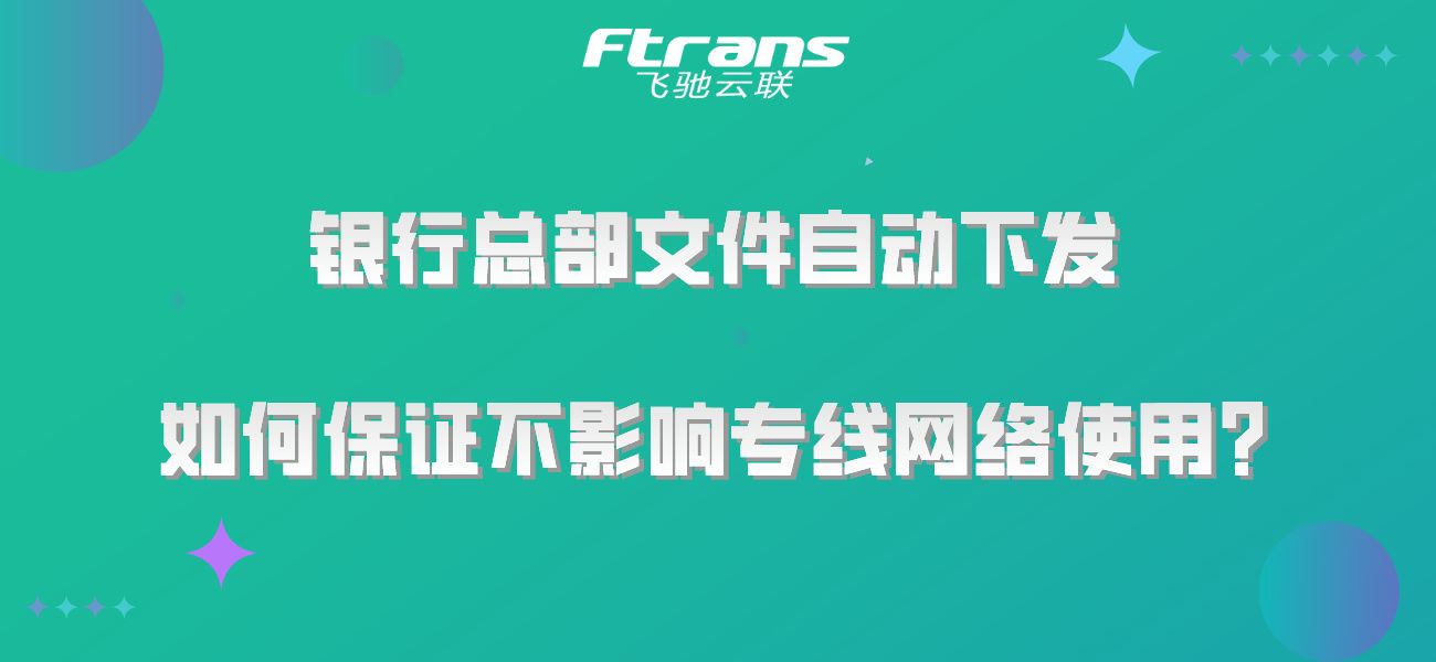 银行总部文件自动下发，如何保证不影响专线网络使用？