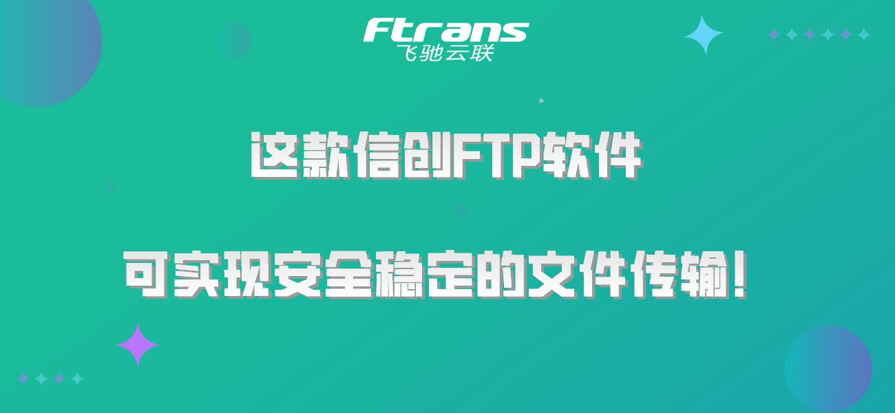 这款信创FTP软件，可实现安全稳定的文件传输