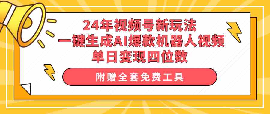 24年视频号新玩法，一键生成AI爆款机器人视频，单日轻松变现四位数 第1张