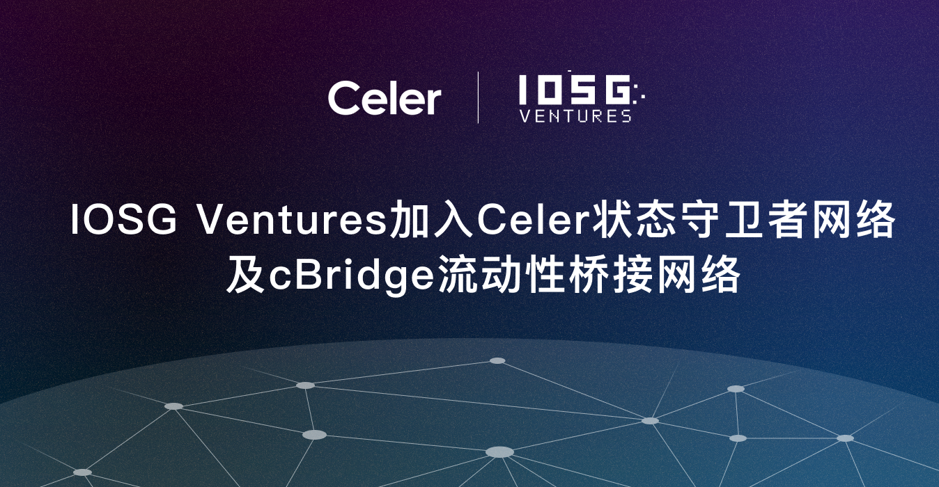 IOSG Ventures宣布加入Celer状态守卫者网络以及cBridge流动性桥接网络