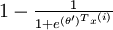 \textstyle 1 - \frac{1}{ 1 + e^{ (\theta')^T x^{(i)} } }