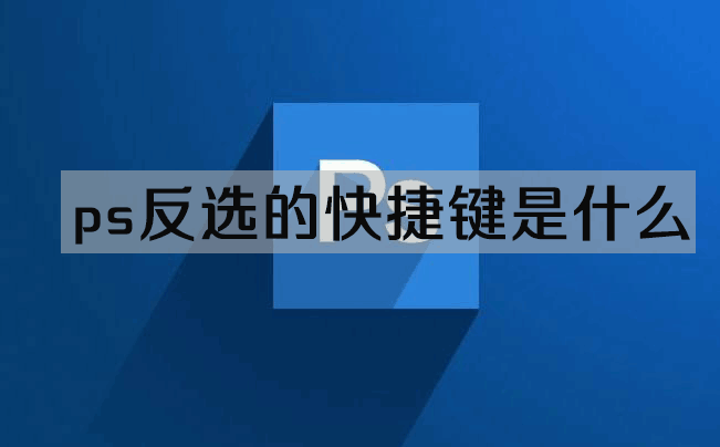 是什么快捷键听说还有人不知道ps反选的快捷键是什么