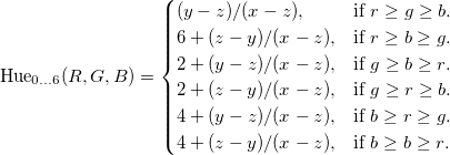 $ \ operatorname {Hue_ {0 \ dots 6}}（R，G，B）= \ begin {cases}（y  -  z）/（x  -  z），＆\ text {if $ r \ ge g \ ge b $}。\\ 6 +（z  -  y）/（x  -  z），＆\ text {if $ r \ ge b \ ge g $}。\\ 2 +（y  -  z）/（x  -  z） ，＆\ text {if $ g \ ge b \ ge r $}。\\ 2 +（z  -  y）/（x  -  z），＆\ text {if $ g \ ge r \ ge b $}。\ \ 4 +（y  -  z）/（x  -  z），＆\ text {if $ b \ ge r \ ge g $}。\\ 4 +（z  -  y）/（x  -  z），＆\ text {if $ b \ ge b \ ge r $}。\\ \ end {cases} $