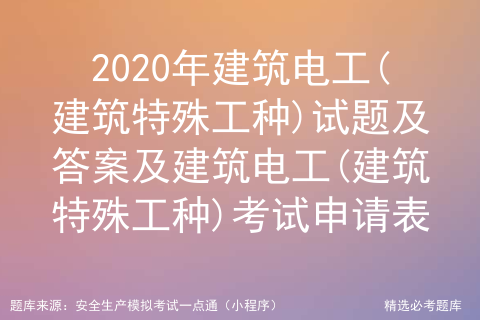 2021年建筑电工(建筑特殊工种)操作证考试及建筑电工(建筑特殊工种)模拟考试软件