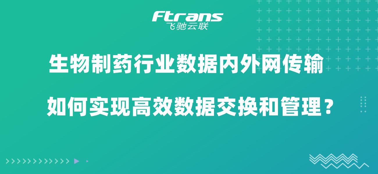 生物制药行业数据内外网传输 如何实现高效数据交换和管理？
