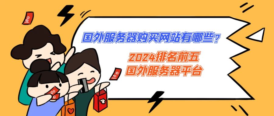 国外服务器购买网站有哪些？2024排名前五的国外服务器平台