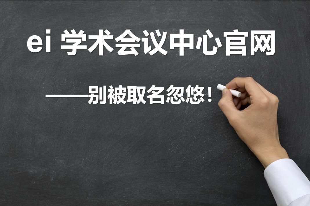 ei学术会议中心官网——别被取名忽悠！