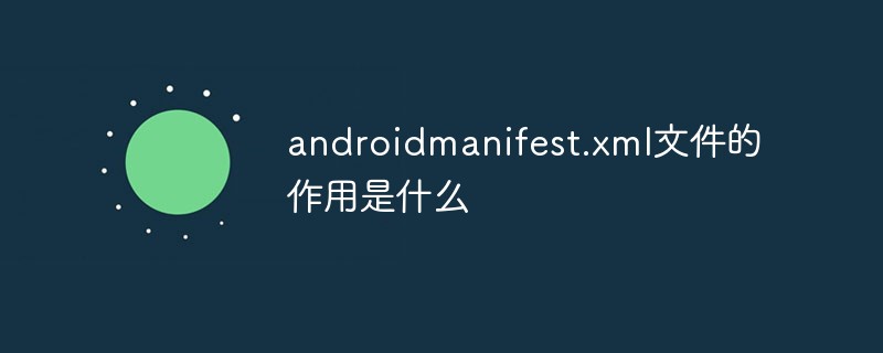 android主要文件的作用是什么,androidmanifest.xml文件的作用是什么