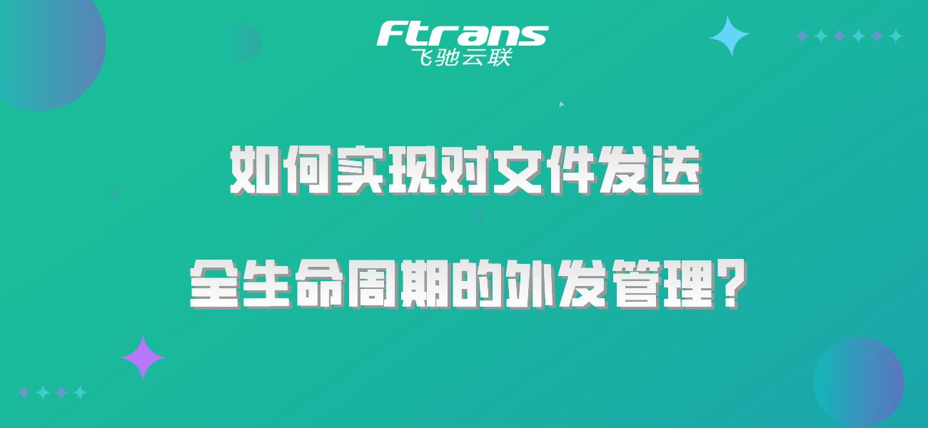 如何实现对文件发送全生命周期的外发管理？