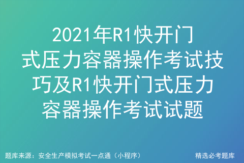 r1压力容器证有什么用_压力容器r1考试题库免费