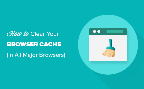 How to clear browser cache in all top browsers
