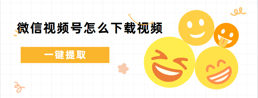 微信视频号怎么下载视频，教你一键提取的方法！