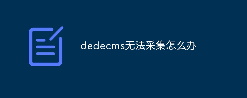 dedecms无法采集怎么办