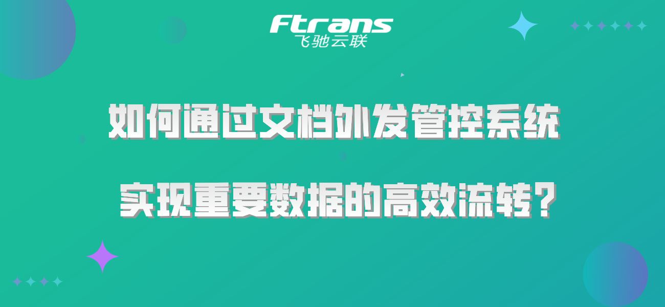 如何通过文档外发管控系统，实现重要数据的高效流转？