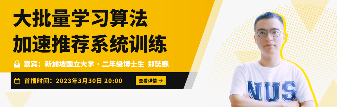 Talk预告 | 新加坡国立大学郑奘巍 AAAI‘23 杰出论文：大批量学习算法加速推荐系统训练