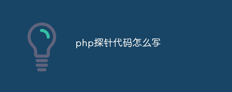 php探针代码<span style='color:red;'>怎么</span><span style='color:red;'>写</span>