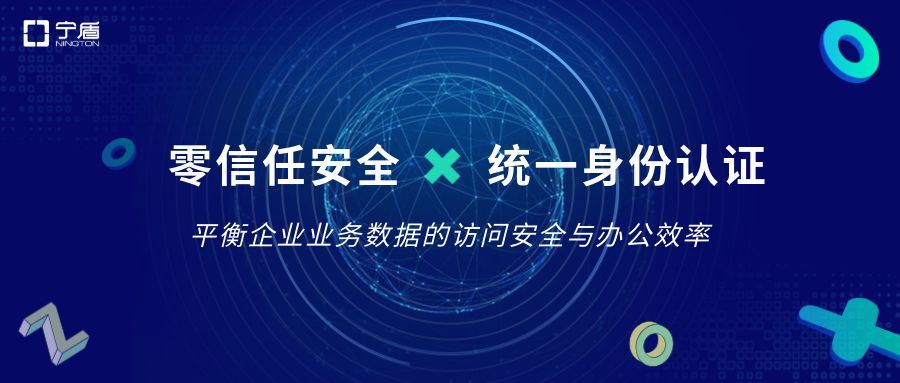 如何平衡安全访问和办公效率？零信任安全×统一身份才是解决之道