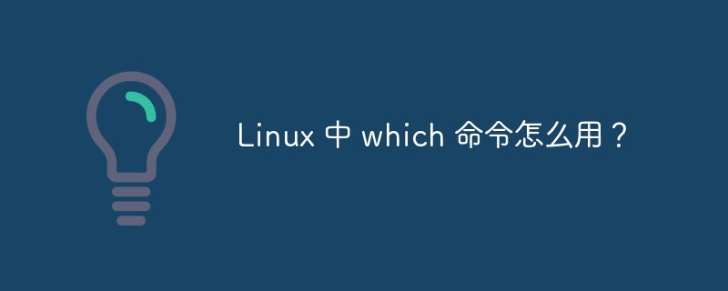 在linux中which命令,Linux 中 which 命令怎么用？