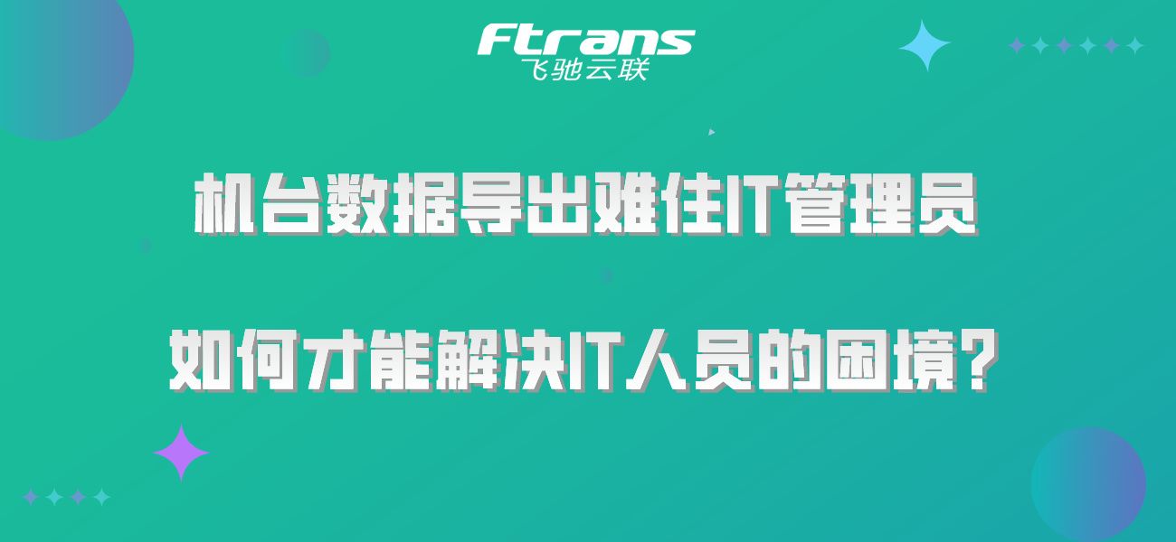 机台数据导出难住IT管理员，如何才能解决IT人员的困境？