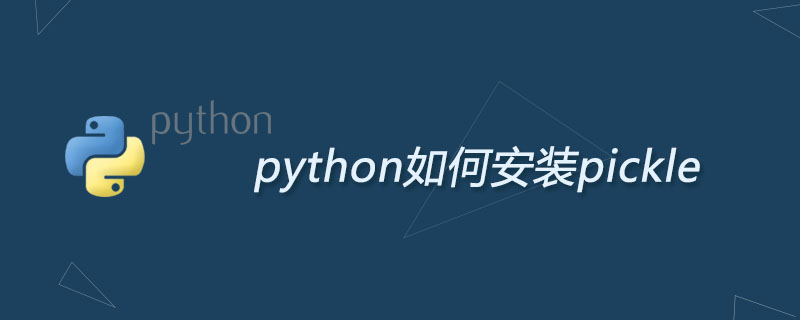 pickle模块，python pickle模块安装_python如何安装pickle