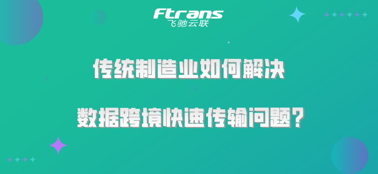 传统制造业如何解决数据跨境快速传输问题？