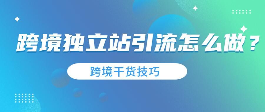 跨境独立站引流怎么做？必看的高转化教学