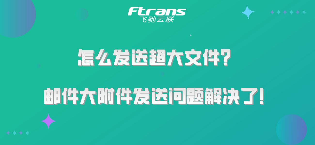 怎么发送超大文件？困扰已久的邮件大附件发送问题解决了