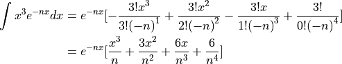 \int x^3 e^{-nx} dx &= e^{-nx} [-\frac{3!x^3}{3!{(-n)}^1} + \frac{3!x^2}{2!{(-n)}^2} - \frac{3!x}{1!{(-n)}^3}+ \frac{3!}{0!{(-n)}^4}] \\                     &= e^{-nx} [\frac{x^3}{n} + \frac{3x^2}{n^2} + \frac{6x}{n^3} + \frac{6}{n^4}]