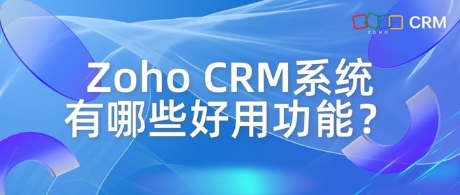 特色功能解析：选择Zoho CRM的五大理由