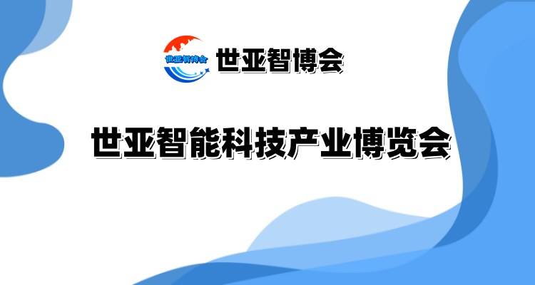 汇聚全球前沿科技产品,北京智能科技产业展览会·世亚智博会