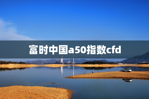 富时中国a50指数cfd