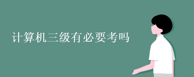 计算机三级有必要考吗 计算机三级证对工作有何帮助