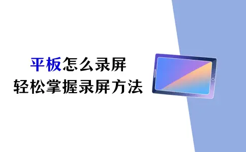 平板怎么录<span style='color:red;'>屏</span>？轻松<span style='color:red;'>掌握</span>录<span style='color:red;'>屏</span>方法！