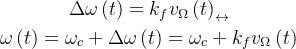 \begin{gathered}\Delta\omega\left(t\right)=k_{f}v_{\Omega}\left(t\right)_{\leftrightarrow}\\\omega\left(t\right)=\omega_{c}+\Delta\omega\left(t\right)=\omega_{c}+k_{f}v_{\Omega}\left(t\right)_{}\end{gathered}