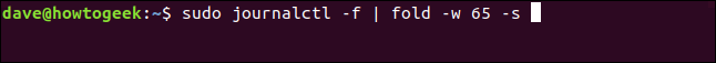 sudo journalctl -f | fold -w 65 -s in a terminal window