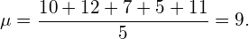 \begin{equation*} \mu = \frac{10+12+7+5+11}{5} = 9.\end{equation*}