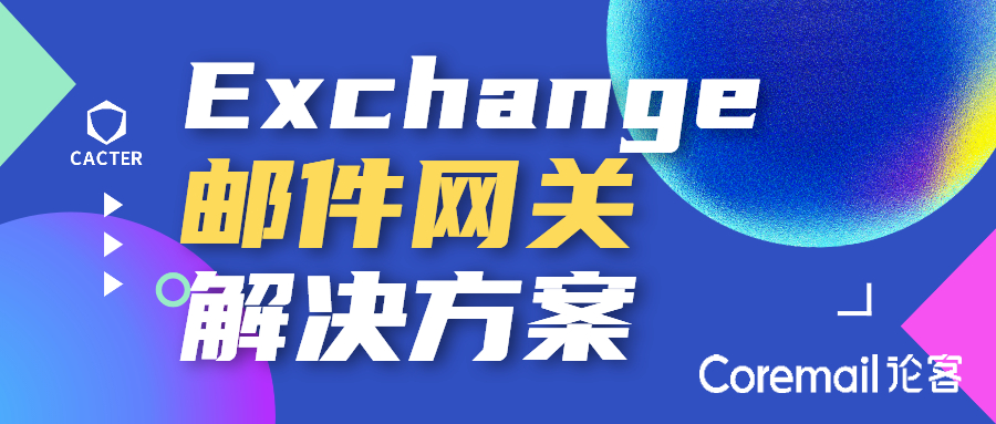 CACTER云网关如何高效解决Exchange系统恶意威胁