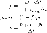 f &= \frac{\omega_{roll} \Delta t}{1 + \omega_{n_{roll}} \Delta t}       p_{t+\Delta t} &= (1 - f) p_{t}       \dot{p} &= \frac{p_{t+\Delta t} - p_{t}}{\Delta t}