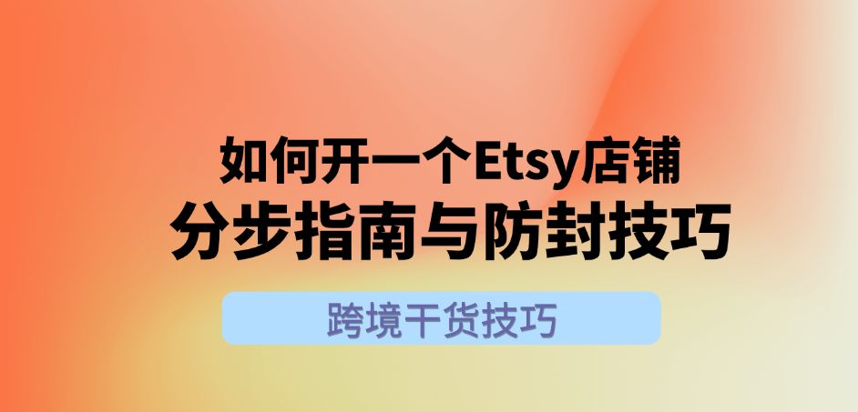 Etsy开店指南：分步指南与防封技巧